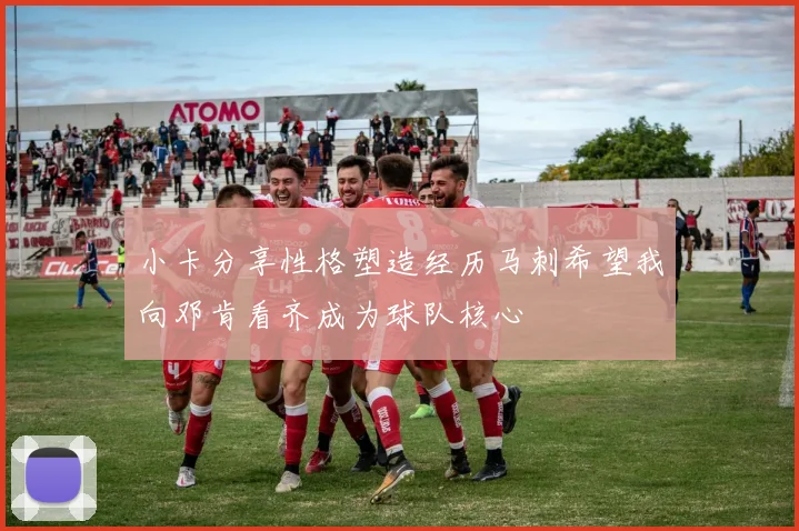 小卡分享性格塑造经历马刺希望我向邓肯看齐成为球队核心